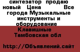  синтезатор  продаю новый › Цена ­ 5 000 - Все города Музыкальные инструменты и оборудование » Клавишные   . Тамбовская обл.